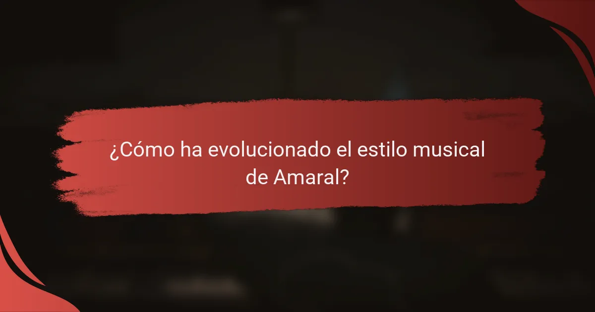 ¿Cómo ha evolucionado el estilo musical de Amaral?