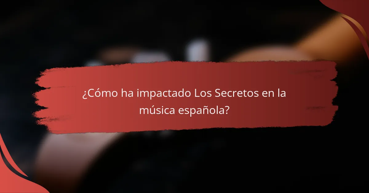 ¿Cómo ha impactado Los Secretos en la música española?