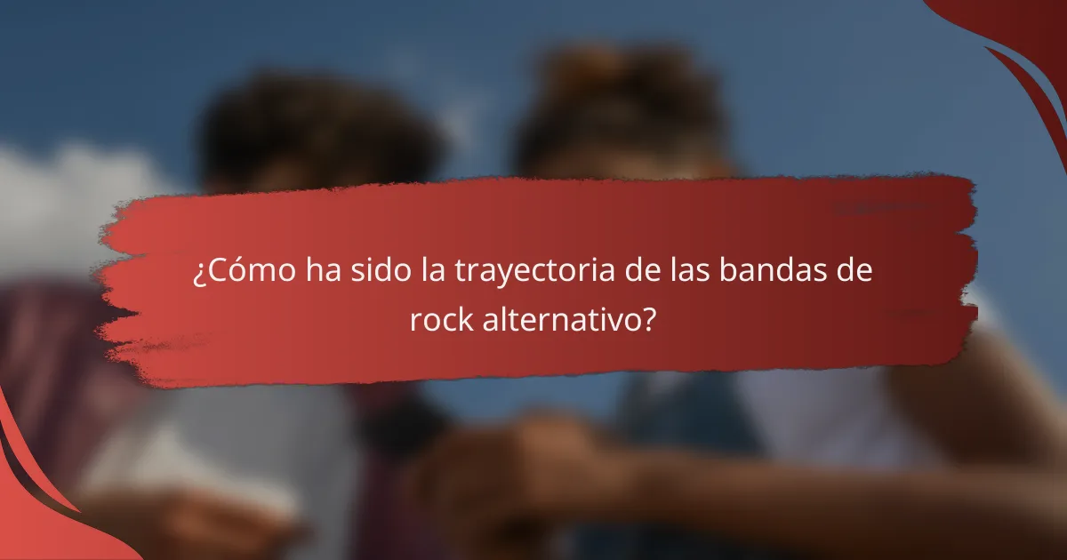 ¿Cómo ha sido la trayectoria de las bandas de rock alternativo?