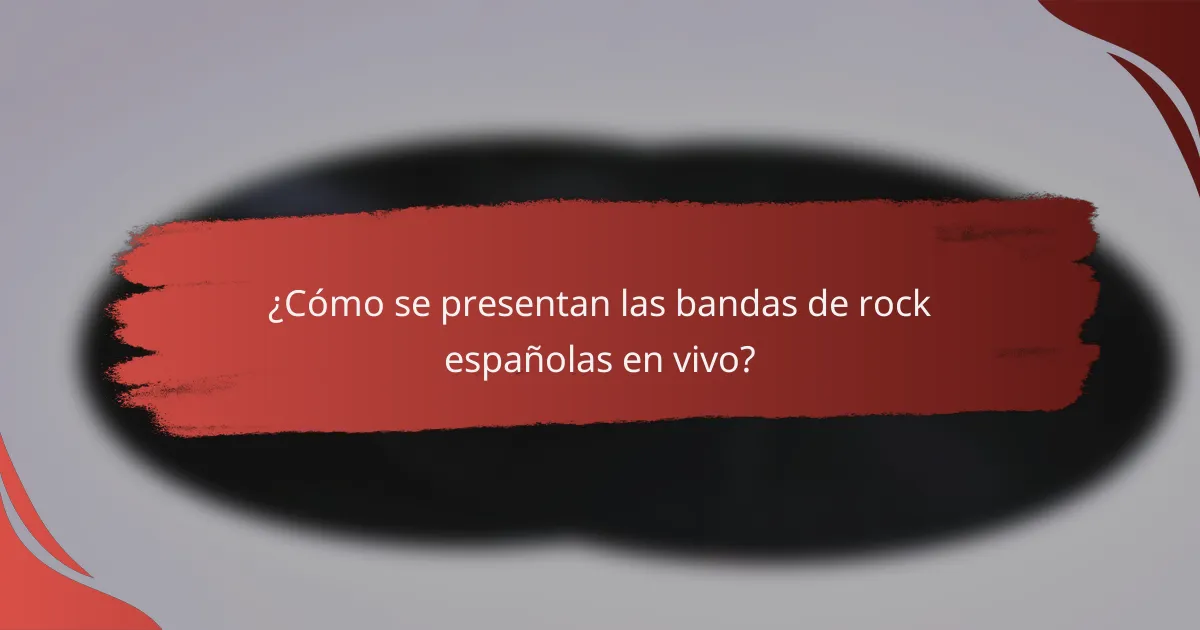 ¿Cómo se presentan las bandas de rock españolas en vivo?