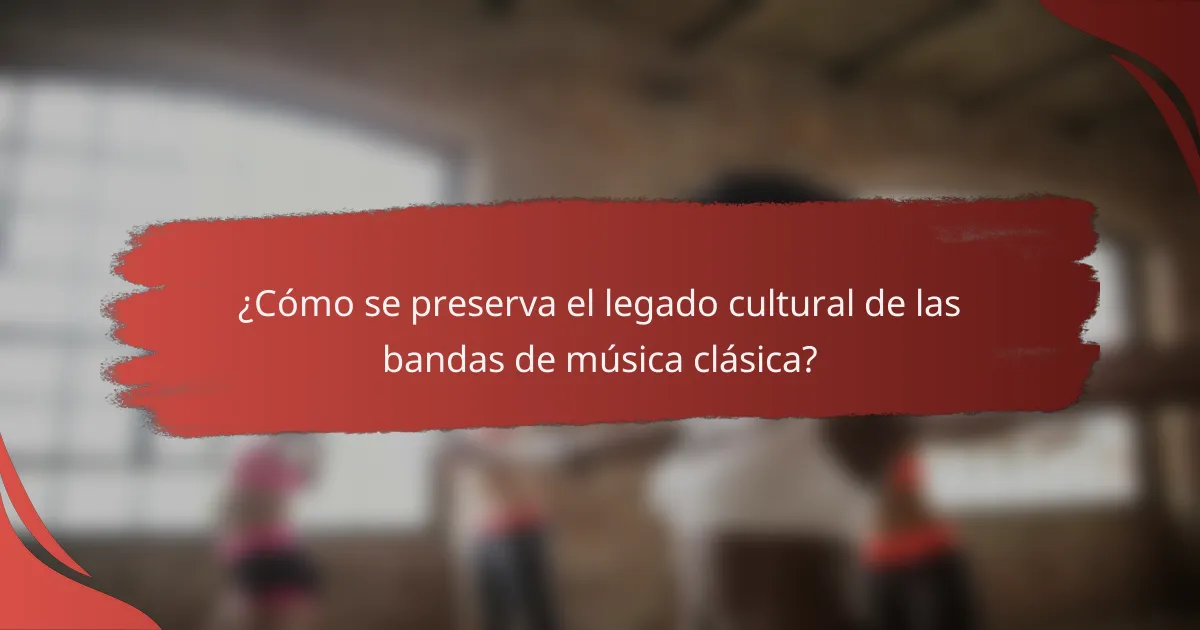 ¿Cómo se preserva el legado cultural de las bandas de música clásica?