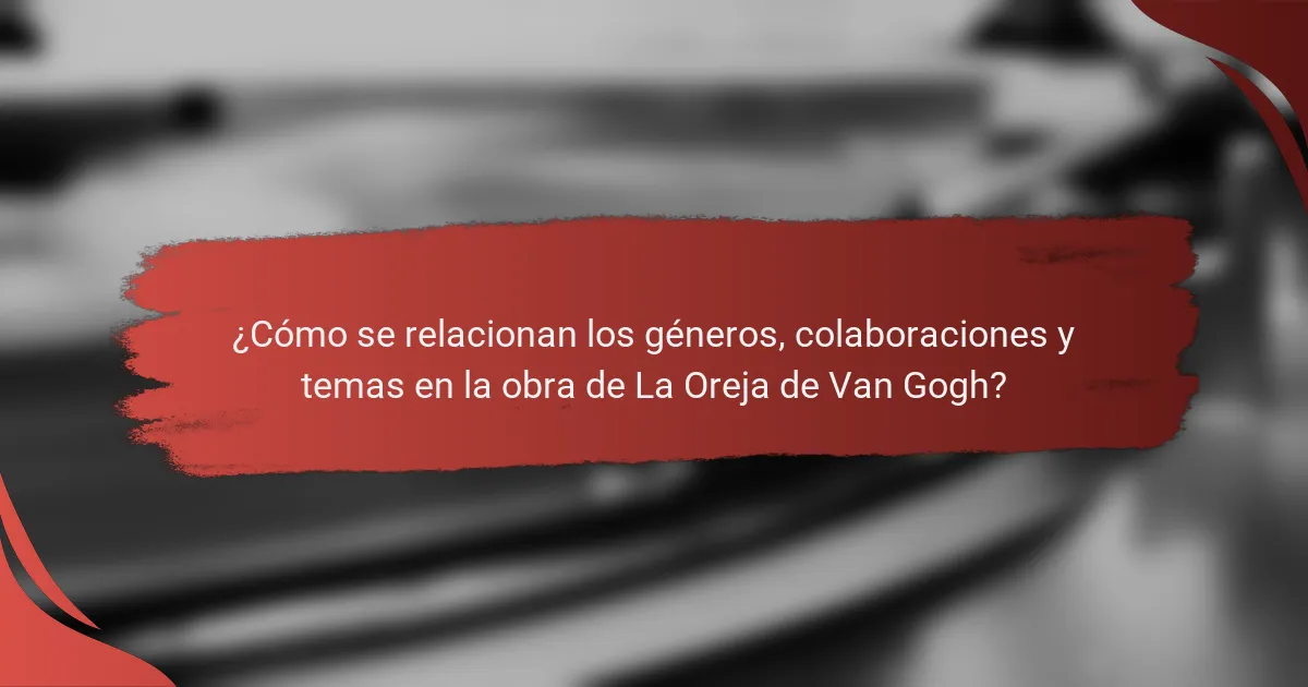 ¿Cómo se relacionan los géneros, colaboraciones y temas en la obra de La Oreja de Van Gogh?