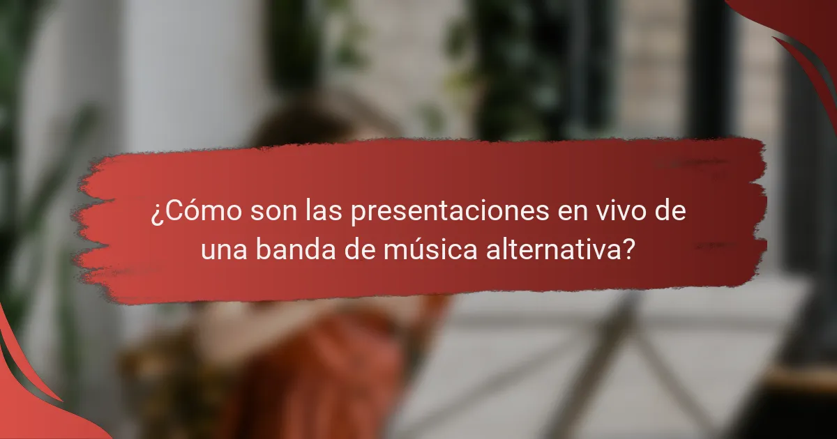 ¿Cómo son las presentaciones en vivo de una banda de música alternativa?