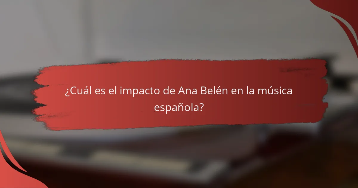 ¿Cuál es el impacto de Ana Belén en la música española?