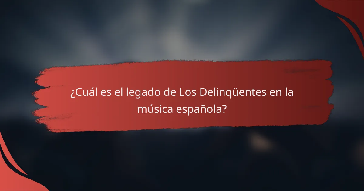 ¿Cuál es el legado de Los Delinqüentes en la música española?