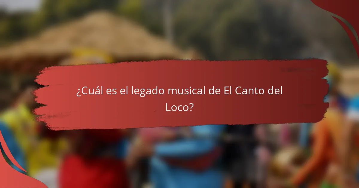 ¿Cuál es el legado musical de El Canto del Loco?