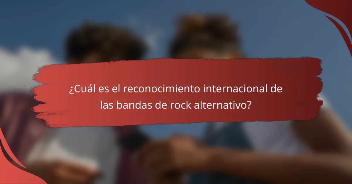 ¿Cuál es el reconocimiento internacional de las bandas de rock alternativo?