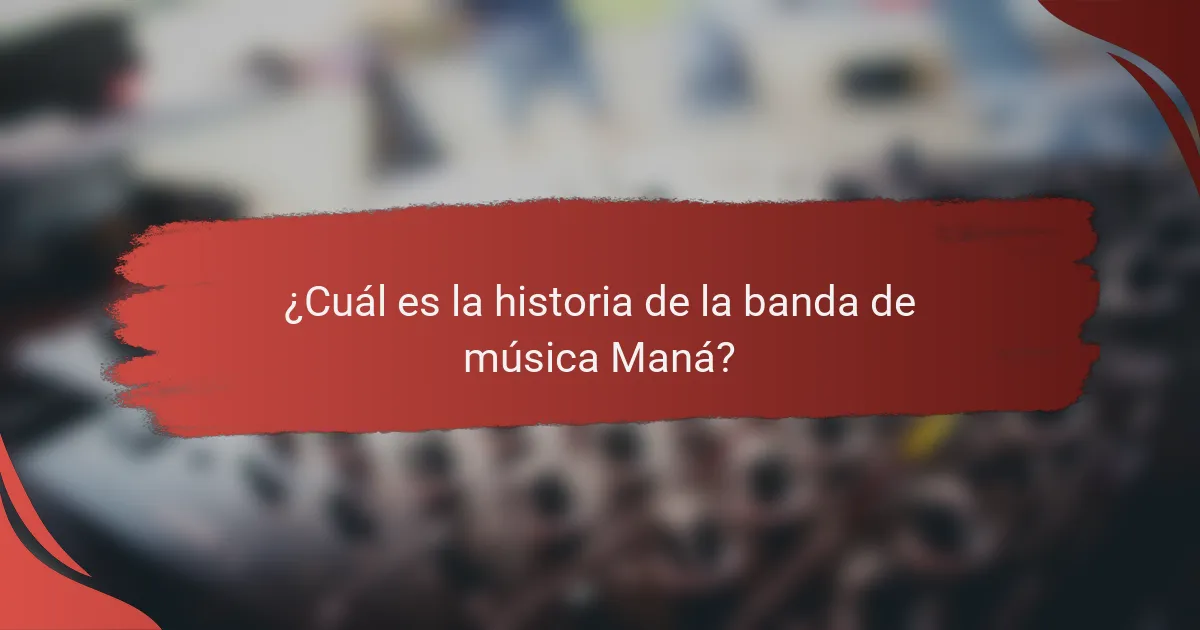 ¿Cuál es la historia de la banda de música Maná?