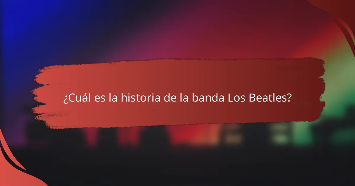 ¿Cuál es la historia de la banda Los Beatles?