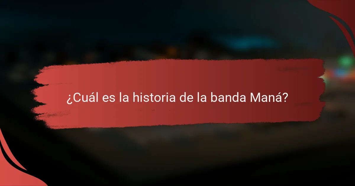 ¿Cuál es la historia de la banda Maná?