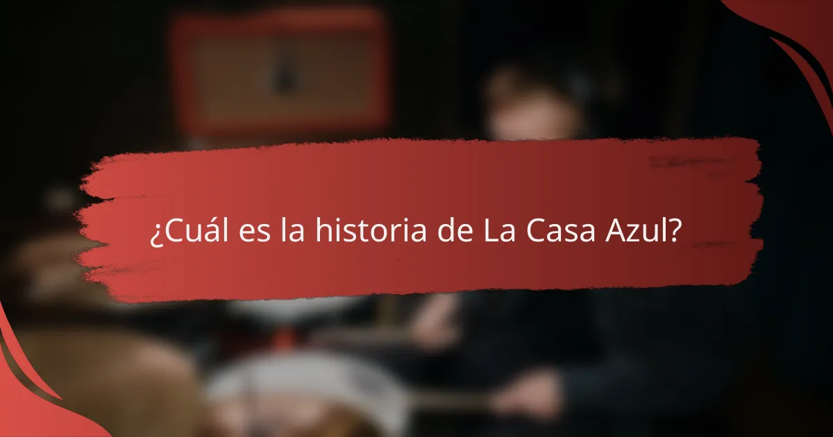 ¿Cuál es la historia de La Casa Azul?