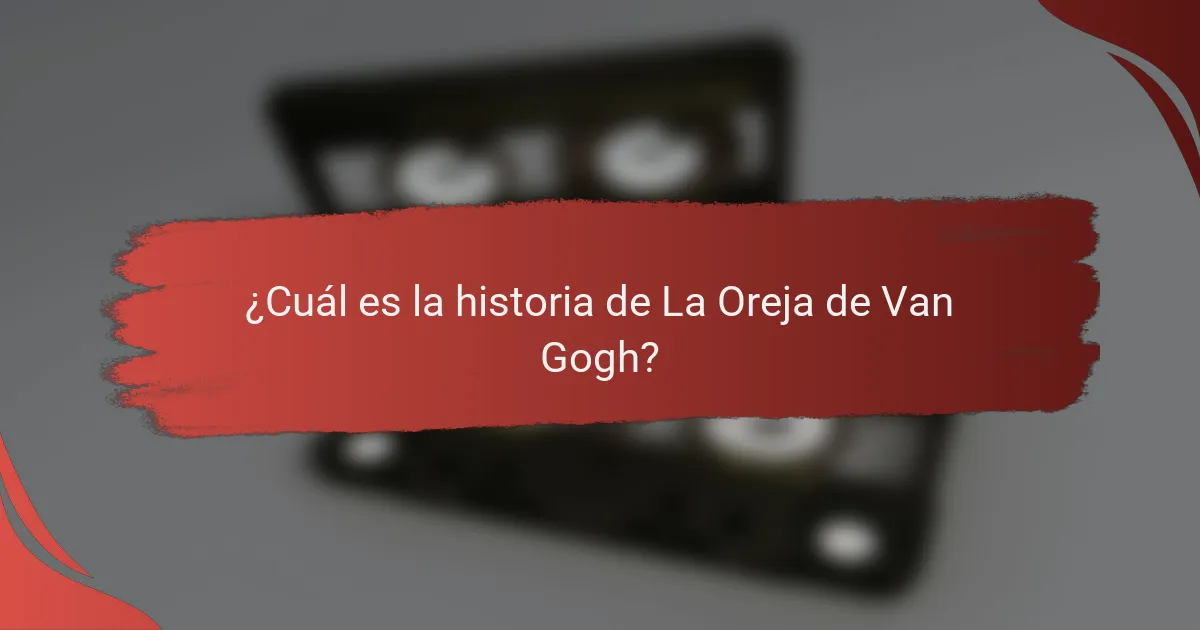 ¿Cuál es la historia de La Oreja de Van Gogh?