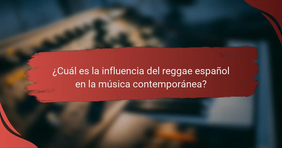 ¿Cuál es la influencia del reggae español en la música contemporánea?