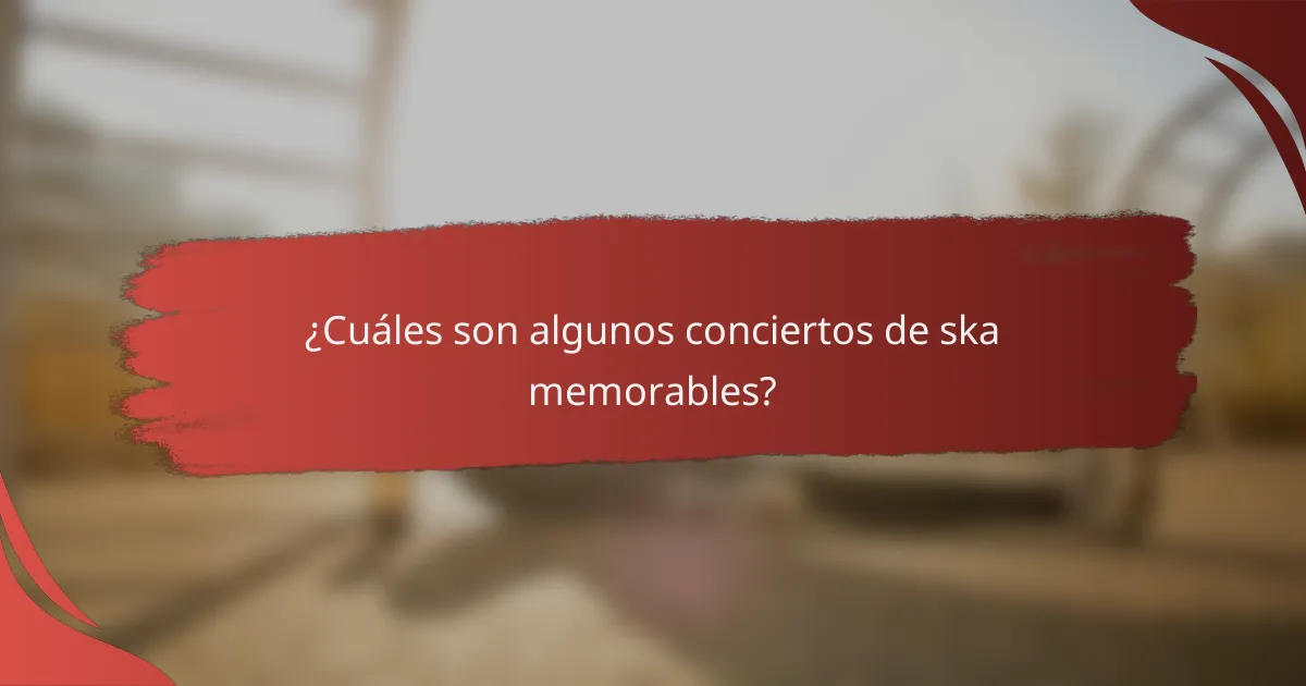 ¿Cuáles son algunos conciertos de ska memorables?