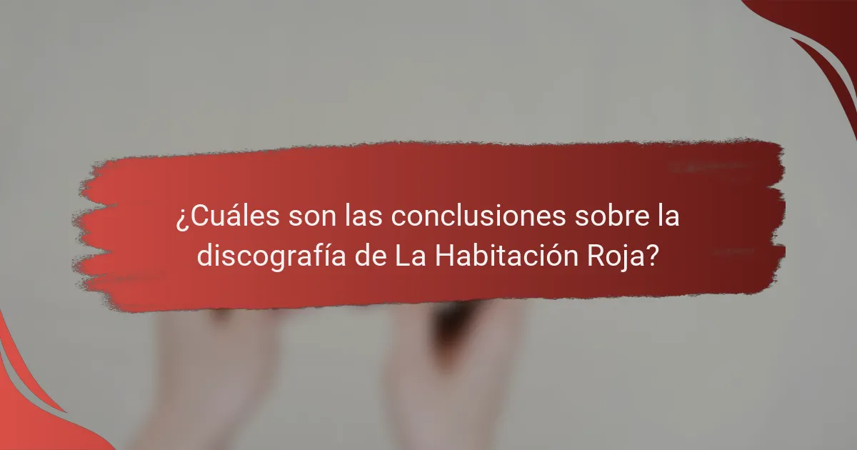 ¿Cuáles son las conclusiones sobre la discografía de La Habitación Roja?