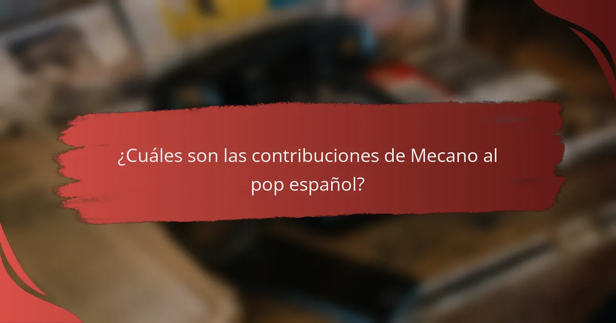¿Cuáles son las contribuciones de Mecano al pop español?