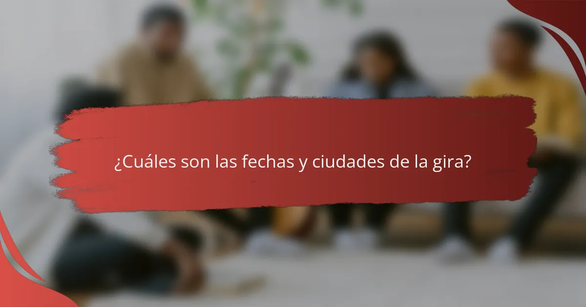¿Cuáles son las fechas y ciudades de la gira?