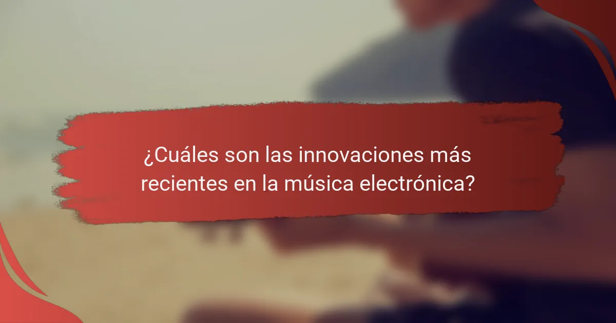 ¿Cuáles son las innovaciones más recientes en la música electrónica?