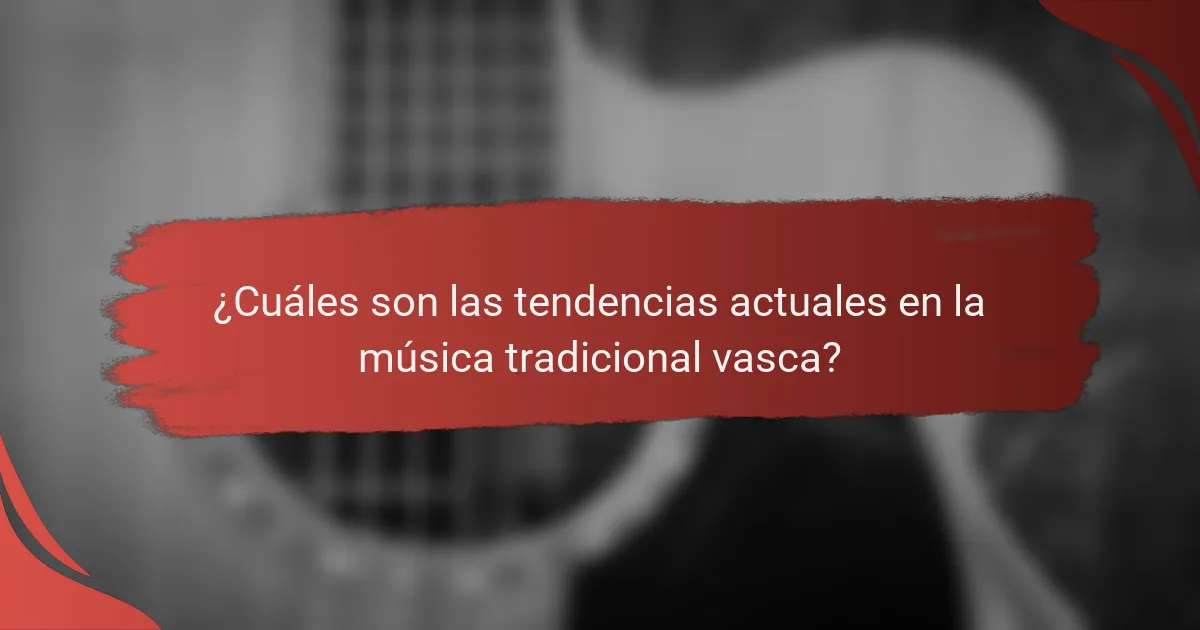 ¿Cuáles son las tendencias actuales en la música tradicional vasca?