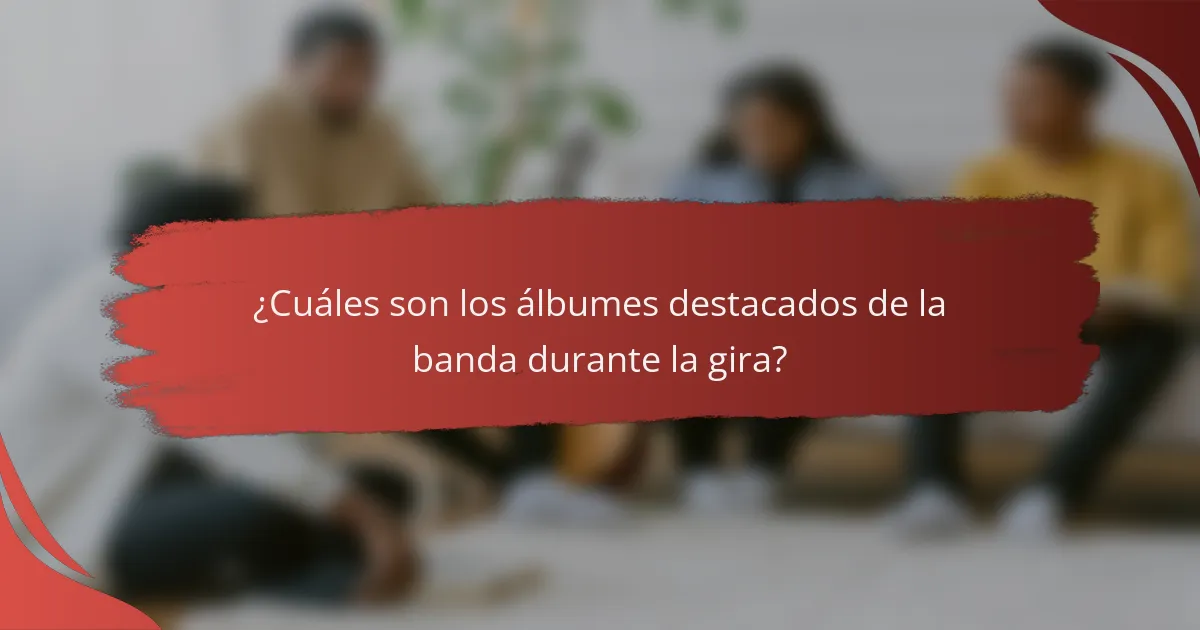 ¿Cuáles son los álbumes destacados de la banda durante la gira?