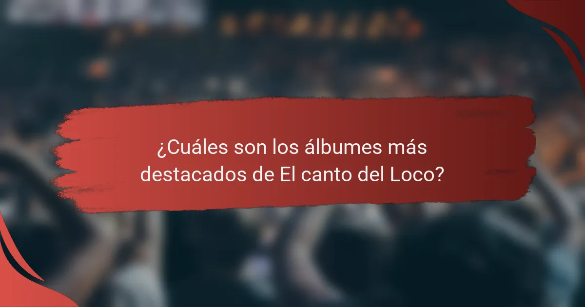 ¿Cuáles son los álbumes más destacados de El canto del Loco?