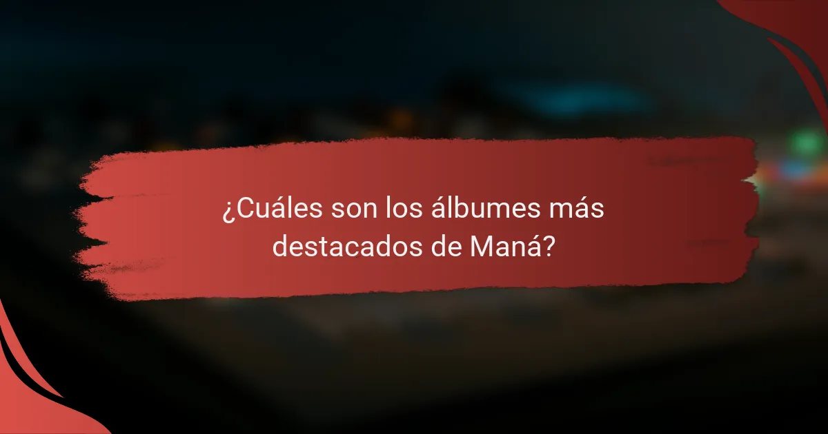 ¿Cuáles son los álbumes más destacados de Maná?