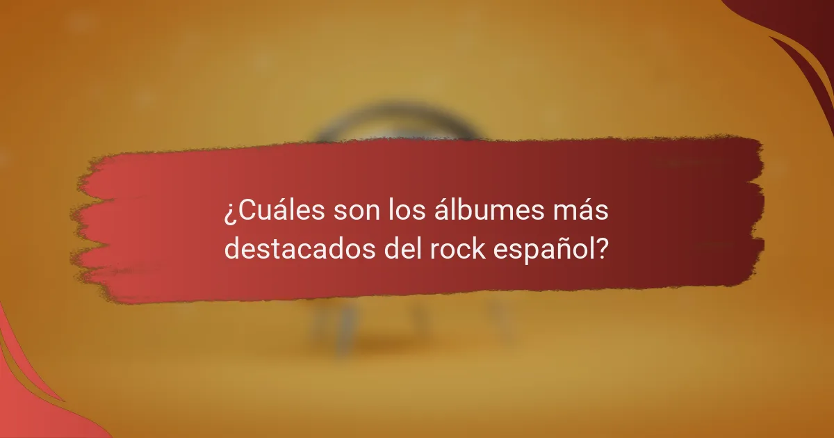 ¿Cuáles son los álbumes más destacados del rock español?