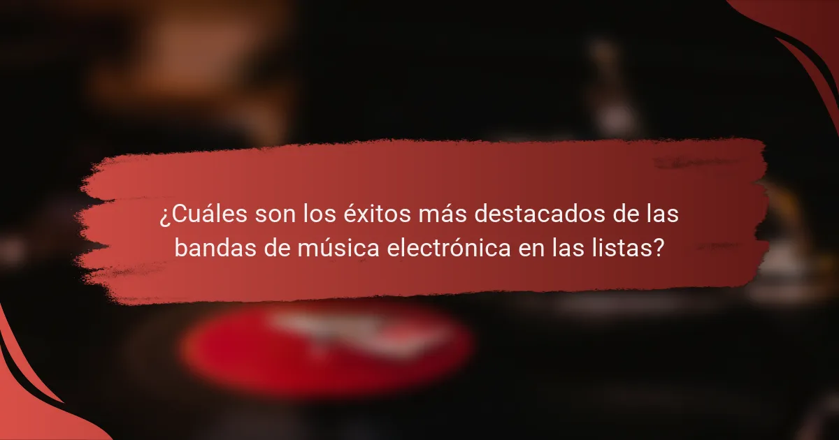¿Cuáles son los éxitos más destacados de las bandas de música electrónica en las listas?
