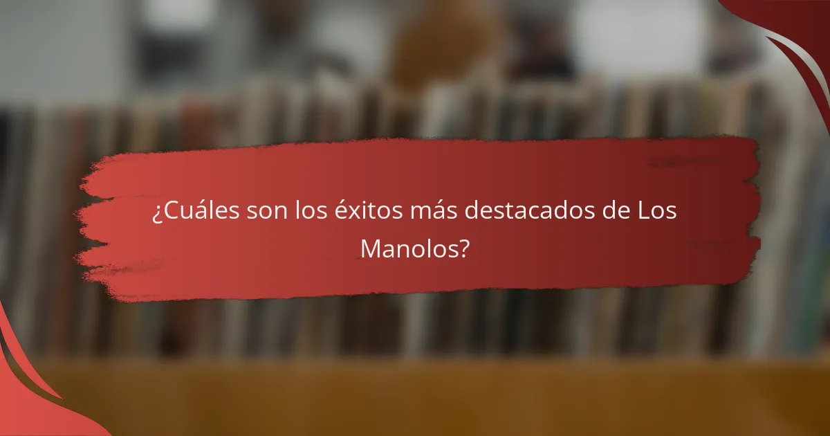 ¿Cuáles son los éxitos más destacados de Los Manolos?