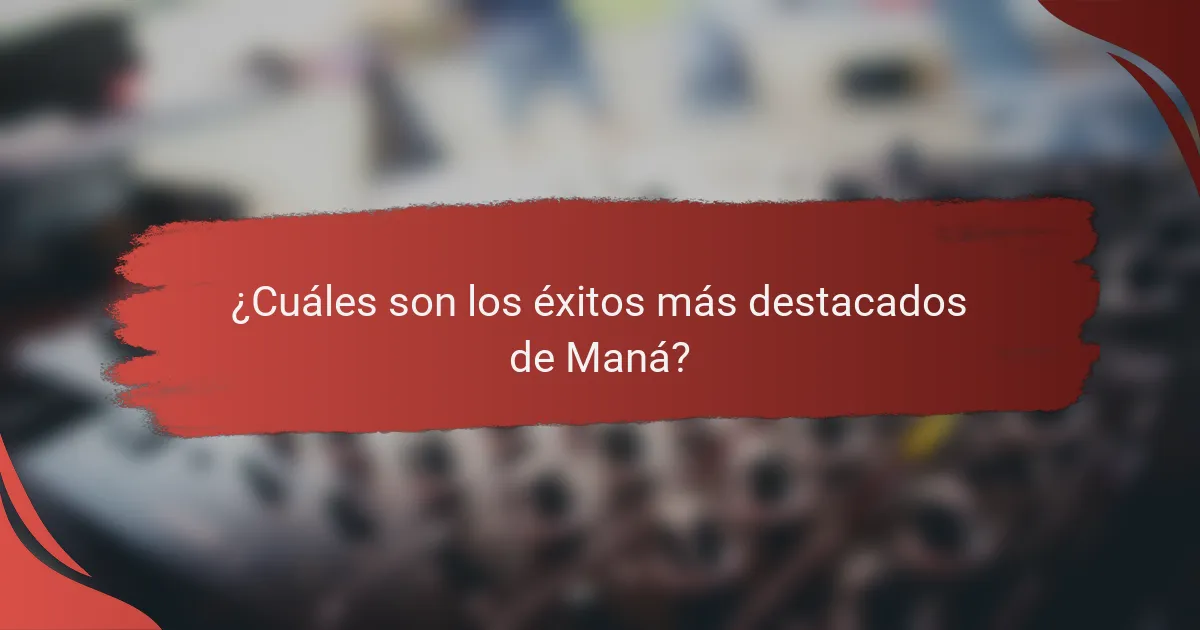 ¿Cuáles son los éxitos más destacados de Maná?