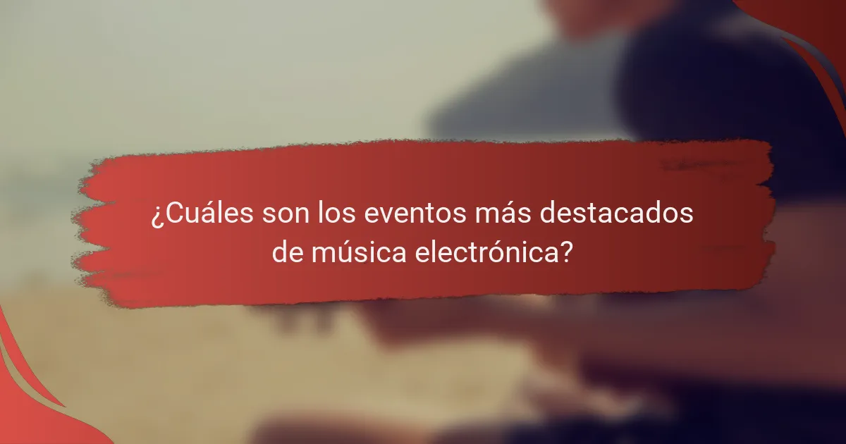 ¿Cuáles son los eventos más destacados de música electrónica?