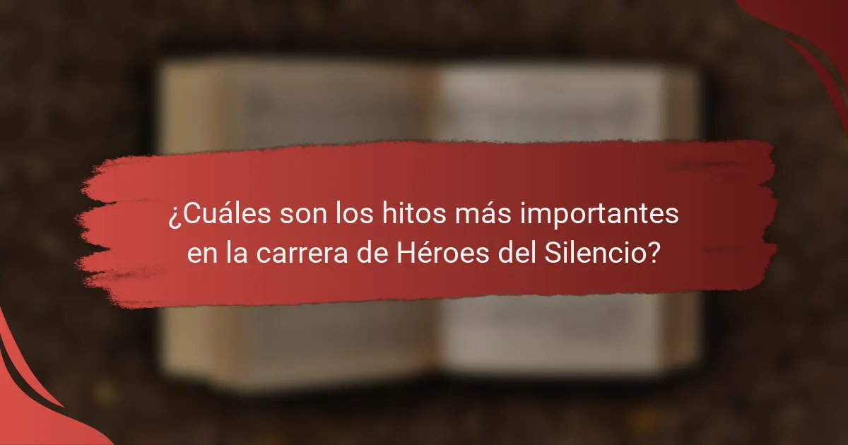 ¿Cuáles son los hitos más importantes en la carrera de Héroes del Silencio?