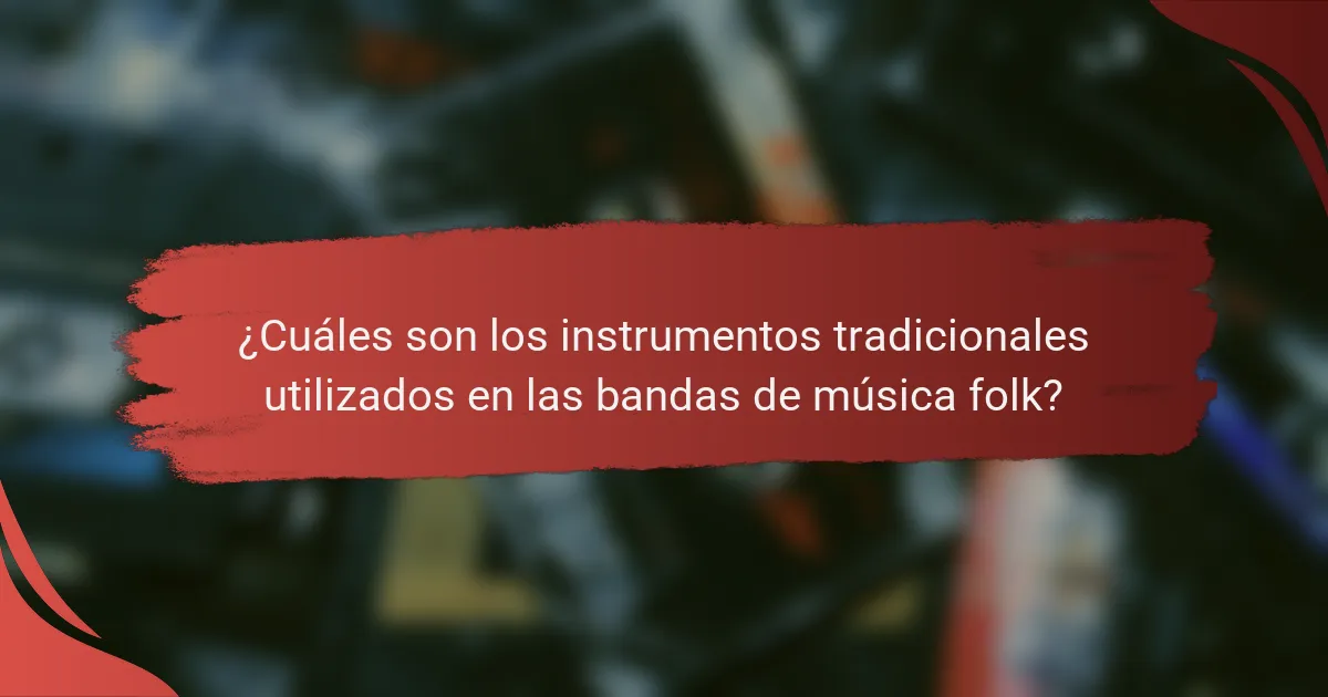 ¿Cuáles son los instrumentos tradicionales utilizados en las bandas de música folk?