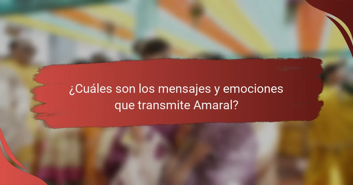 ¿Cuáles son los mensajes y emociones que transmite Amaral?