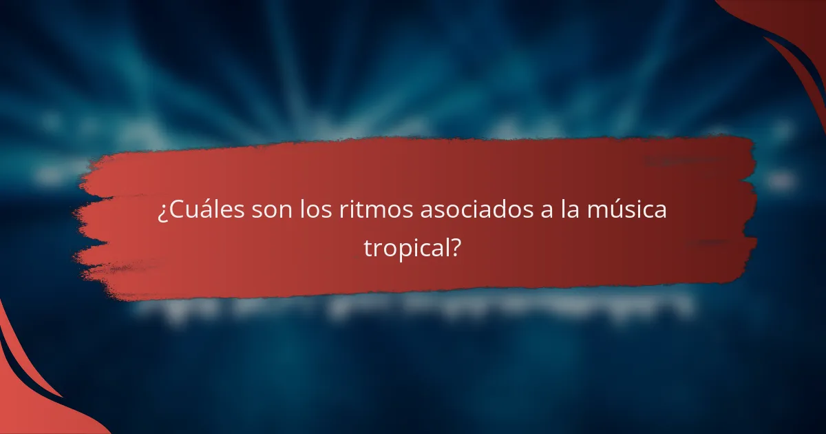 ¿Cuáles son los ritmos asociados a la música tropical?
