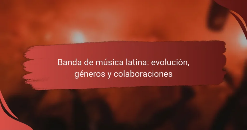 Banda de música latina: evolución, géneros y colaboraciones
