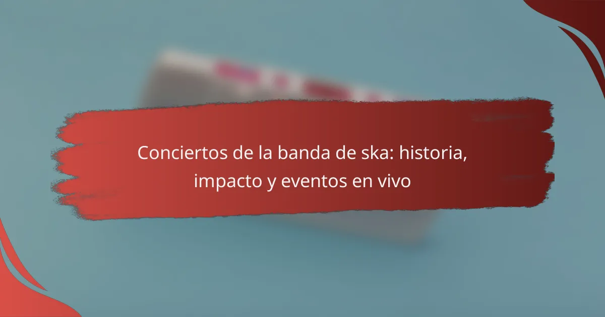 Conciertos de la banda de ska: historia, impacto y eventos en vivo