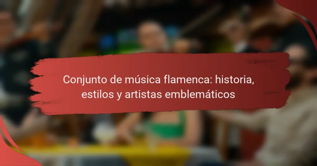 Conjunto de música flamenca: historia, estilos y artistas emblemáticos