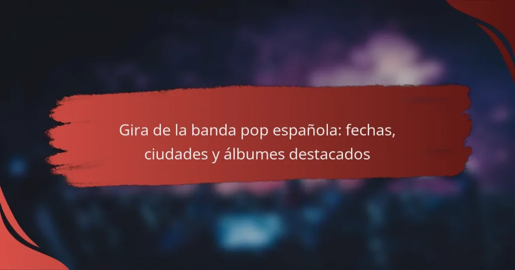 Gira de la banda pop española: fechas, ciudades y álbumes destacados