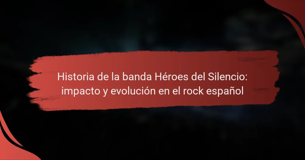 Historia de la banda Héroes del Silencio: impacto y evolución en el rock español