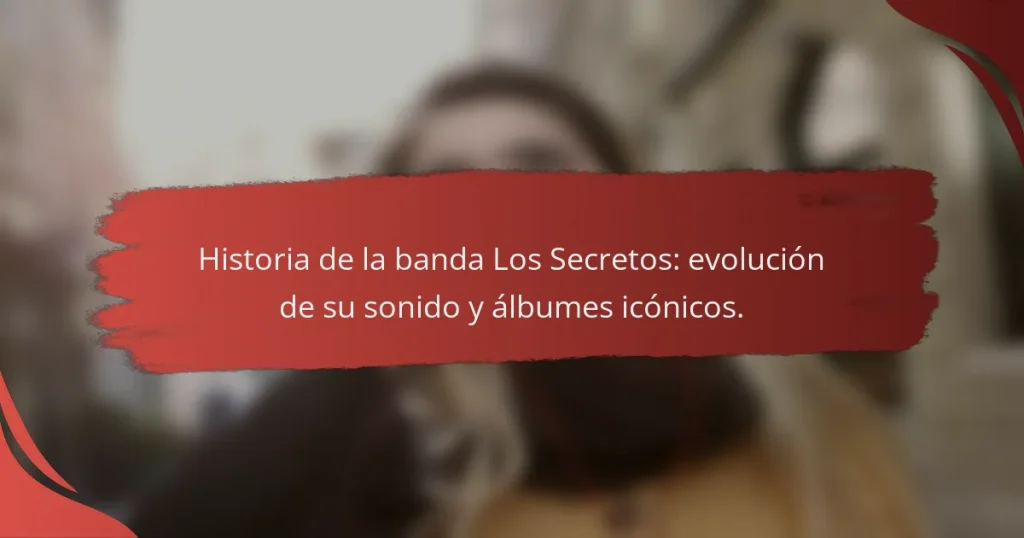 Historia de la banda Los Secretos: evolución de su sonido y álbumes icónicos.