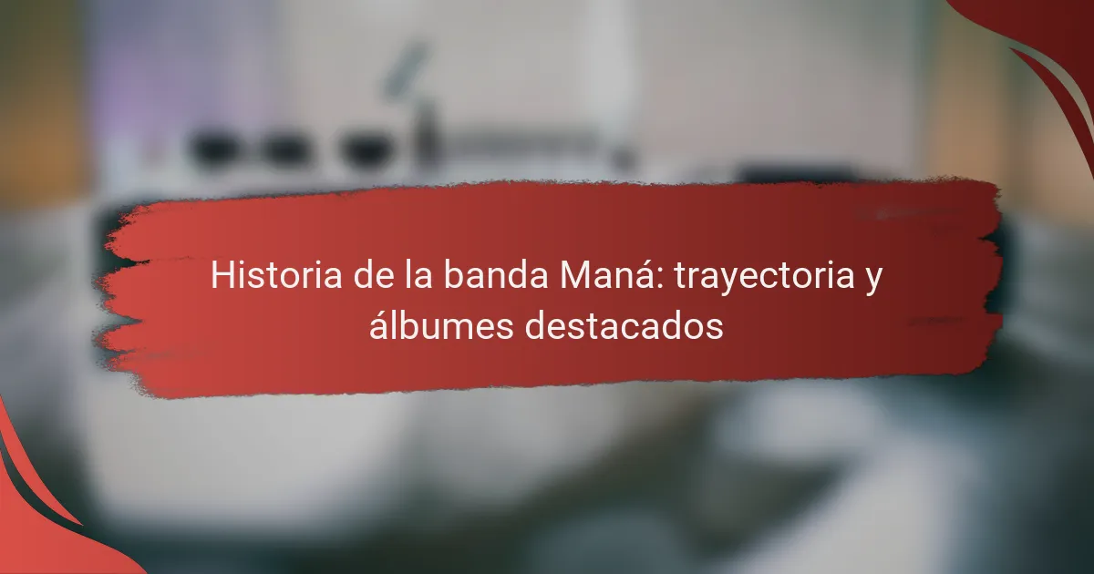 Historia de la banda Maná: trayectoria y álbumes destacados