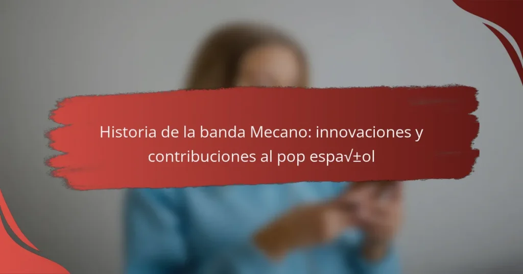 Historia de la banda Mecano: innovaciones y contribuciones al pop español