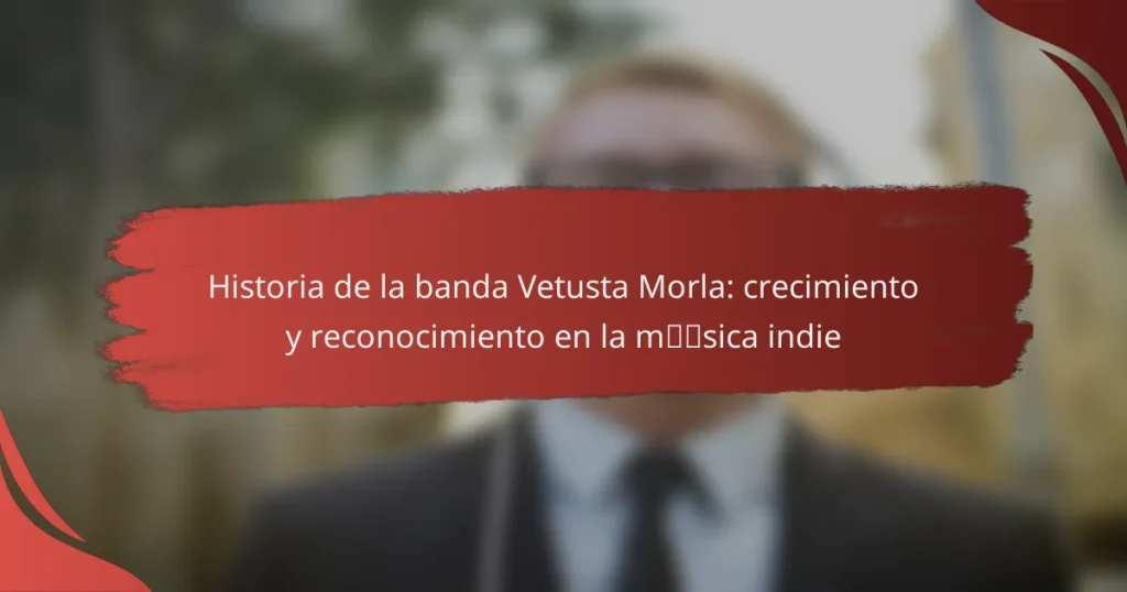 Historia de la banda Vetusta Morla: crecimiento y reconocimiento en la música indie