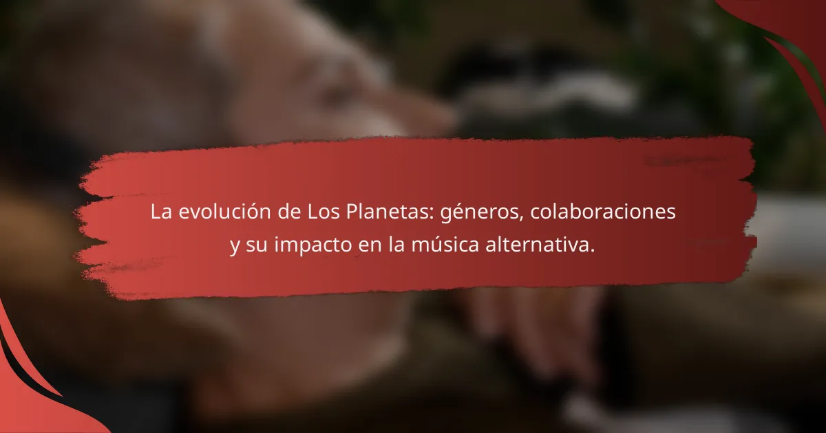 La evolución de Los Planetas: géneros, colaboraciones y su impacto en la música alternativa.