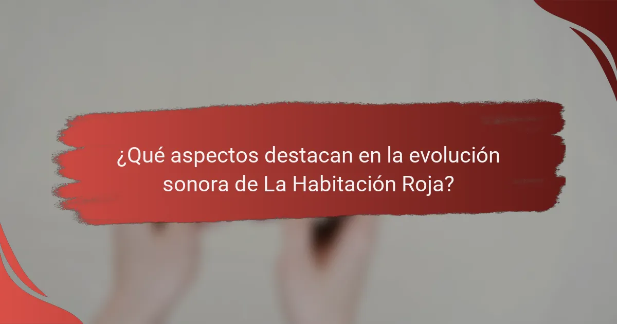 ¿Qué aspectos destacan en la evolución sonora de La Habitación Roja?