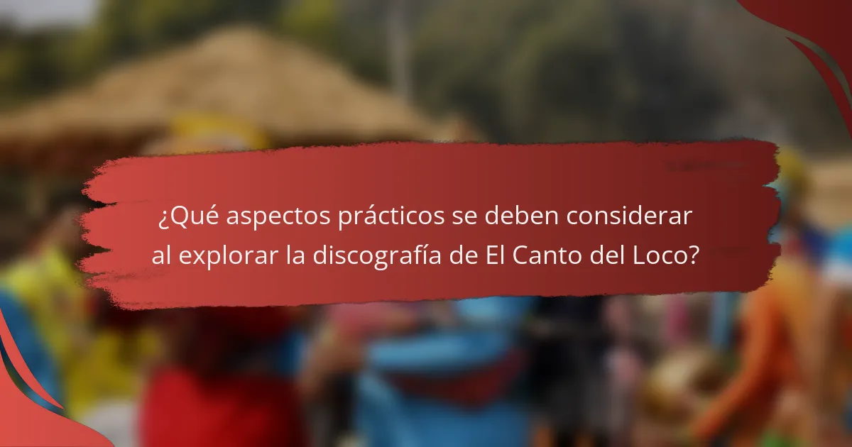¿Qué aspectos prácticos se deben considerar al explorar la discografía de El Canto del Loco?