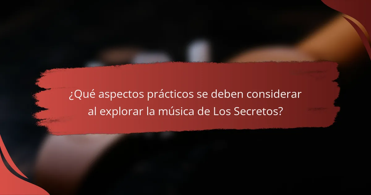 ¿Qué aspectos prácticos se deben considerar al explorar la música de Los Secretos?