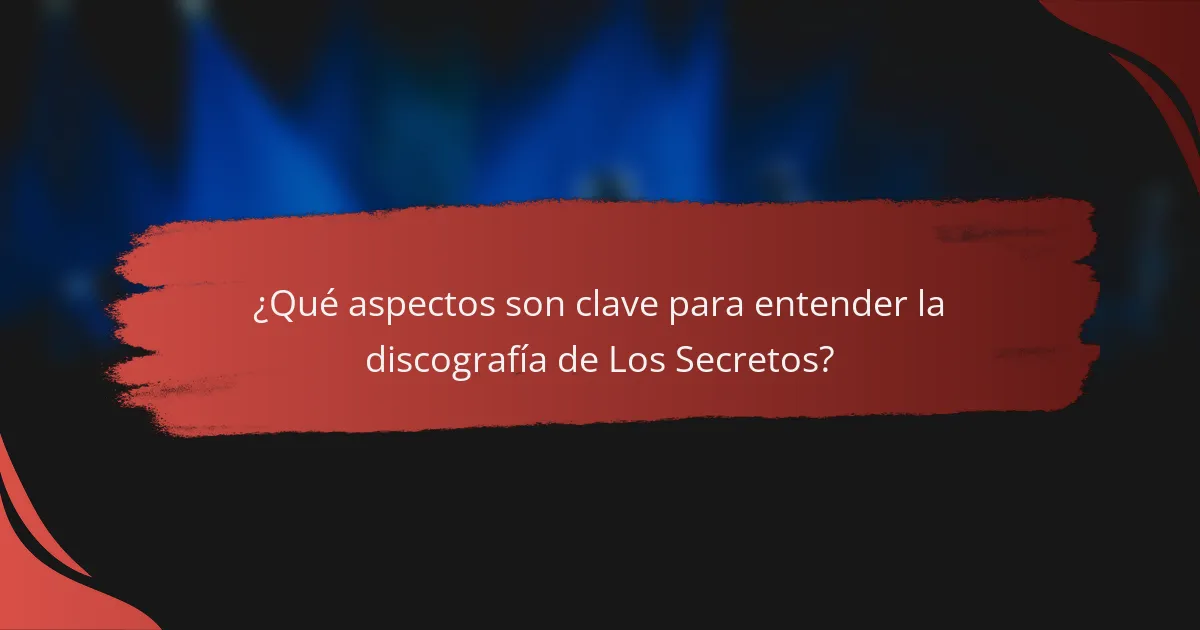 ¿Qué aspectos son clave para entender la discografía de Los Secretos?