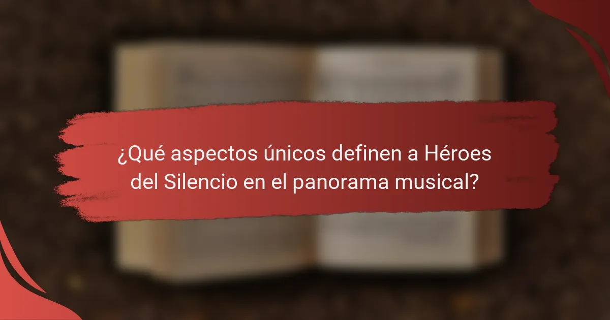 ¿Qué aspectos únicos definen a Héroes del Silencio en el panorama musical?